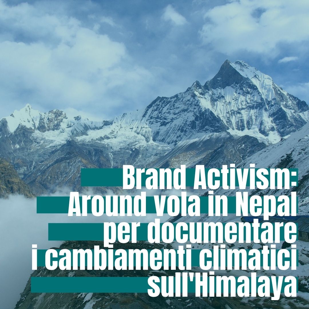 Brand Activism: Around vola in Nepal per documentare i cambiamenti climatici