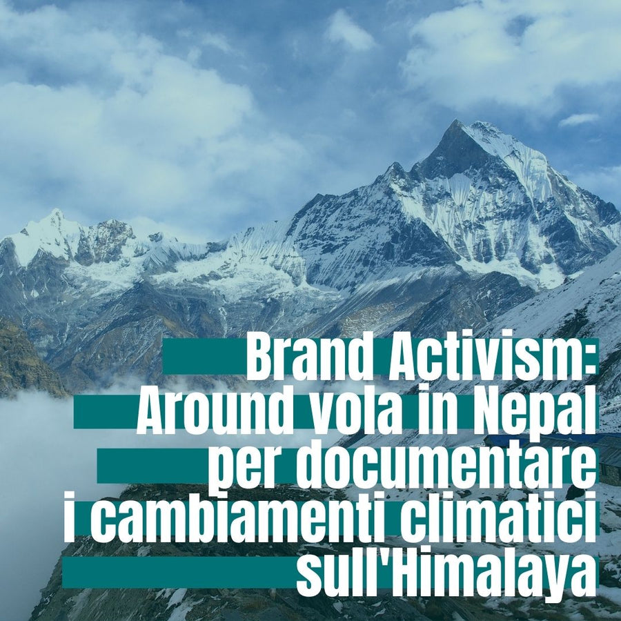 Brand Activism: Around vola in Nepal per documentare i cambiamenti climatici